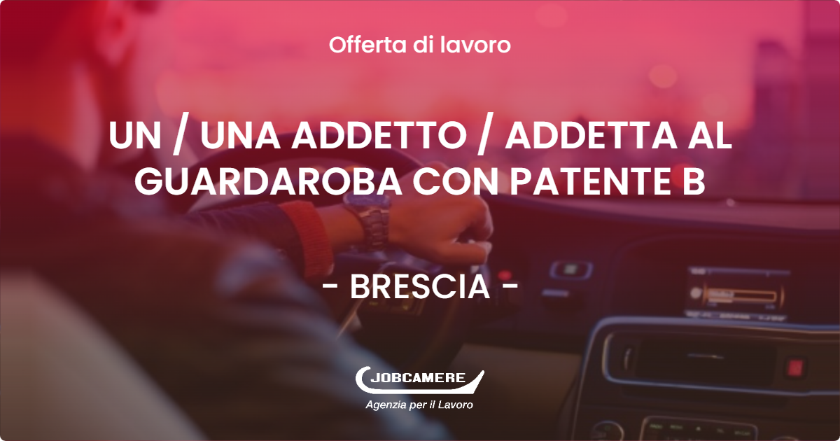 OFFERTA LAVORO - UN / UNA ADDETTO / ADDETTA AL GUARDAROBA CON PATENTE B - BRESCIA (BS)