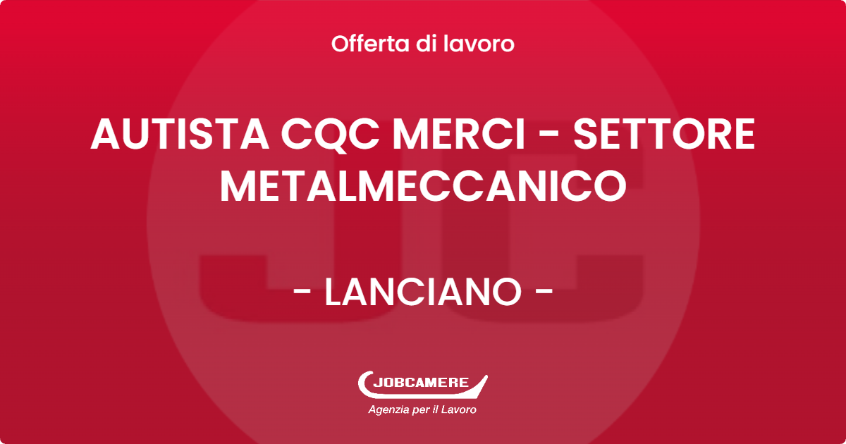 OFFERTA LAVORO - AUTISTA CQC MERCI - SETTORE METALMECCANICO - LANCIANO (CH)