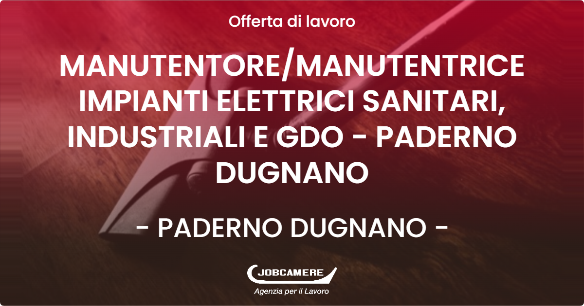 OFFERTA LAVORO - MANUTENTOREMANUTENTRICE IMPIANTI ELETTRICI SANITARI, INDUSTRIALI E GDO - PADERNO DUGNANO - PADERNO DUGNANO