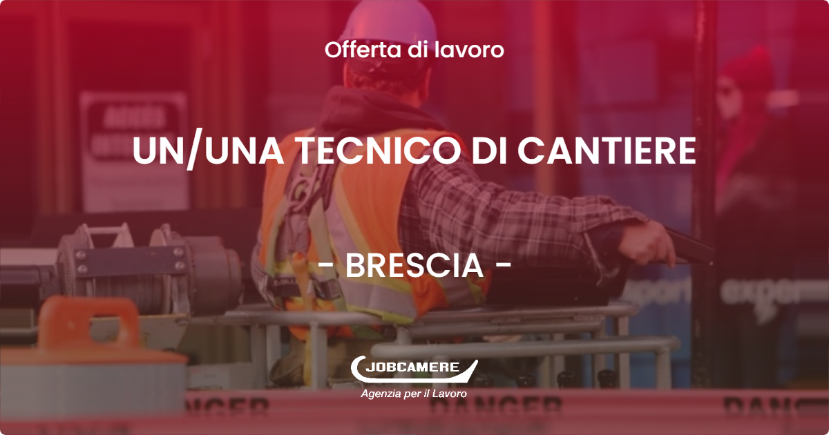 OFFERTA LAVORO - UN/UNA TECNICO DI CANTIERE - BRESCIA (BS)