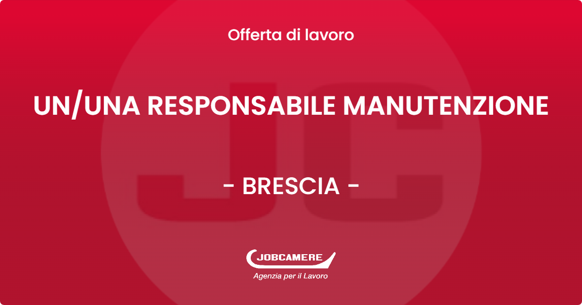 OFFERTA LAVORO - UN/UNA RESPONSABILE MANUTENZIONE - BRESCIA (BS)