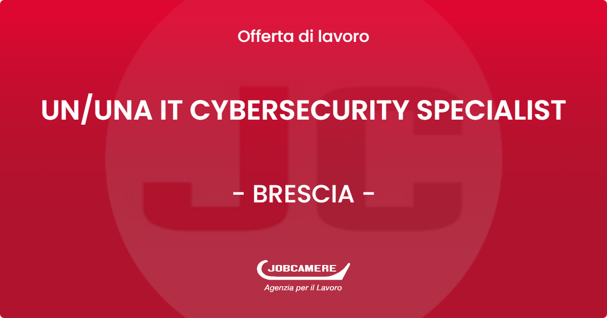 OFFERTA LAVORO - UN/UNA IT CYBERSECURITY SPECIALIST - BRESCIA (BS)