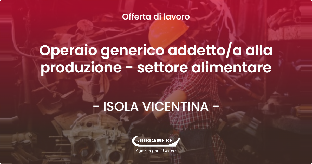 OFFERTA LAVORO - Operaio generico addetto/a alla produzione - settore alimentare - ISOLA VICENTINA (VI)
