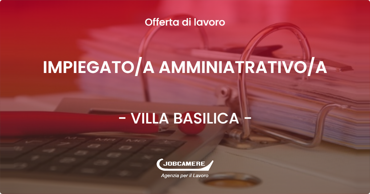 OFFERTA LAVORO - IMPIEGATO/A AMMINIATRATIVO/A - VILLA BASILICA (LU)