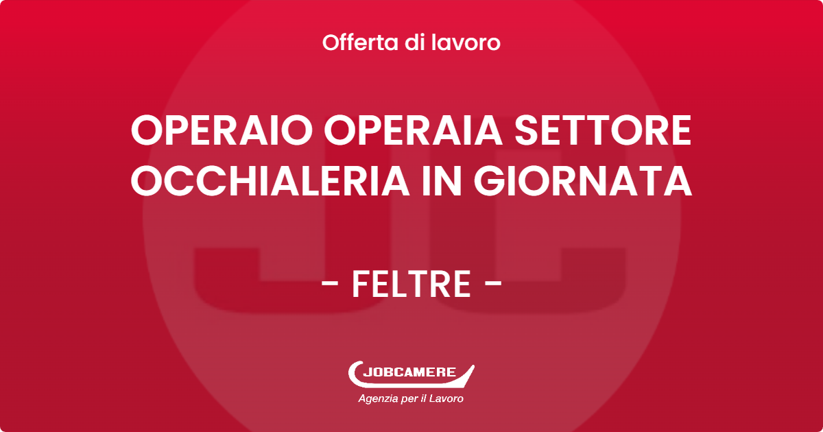 OFFERTA LAVORO - OPERAIO OPERAIA SETTORE OCCHIALERIA IN GIORNATA - FELTRE (BL)