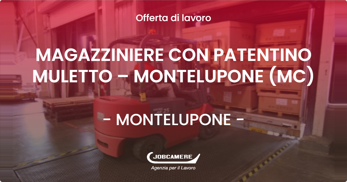 OFFERTA LAVORO - MAGAZZINIERE CON PATENTINO MULETTO – MONTELUPONE (MC) - MONTELUPONE (MC)