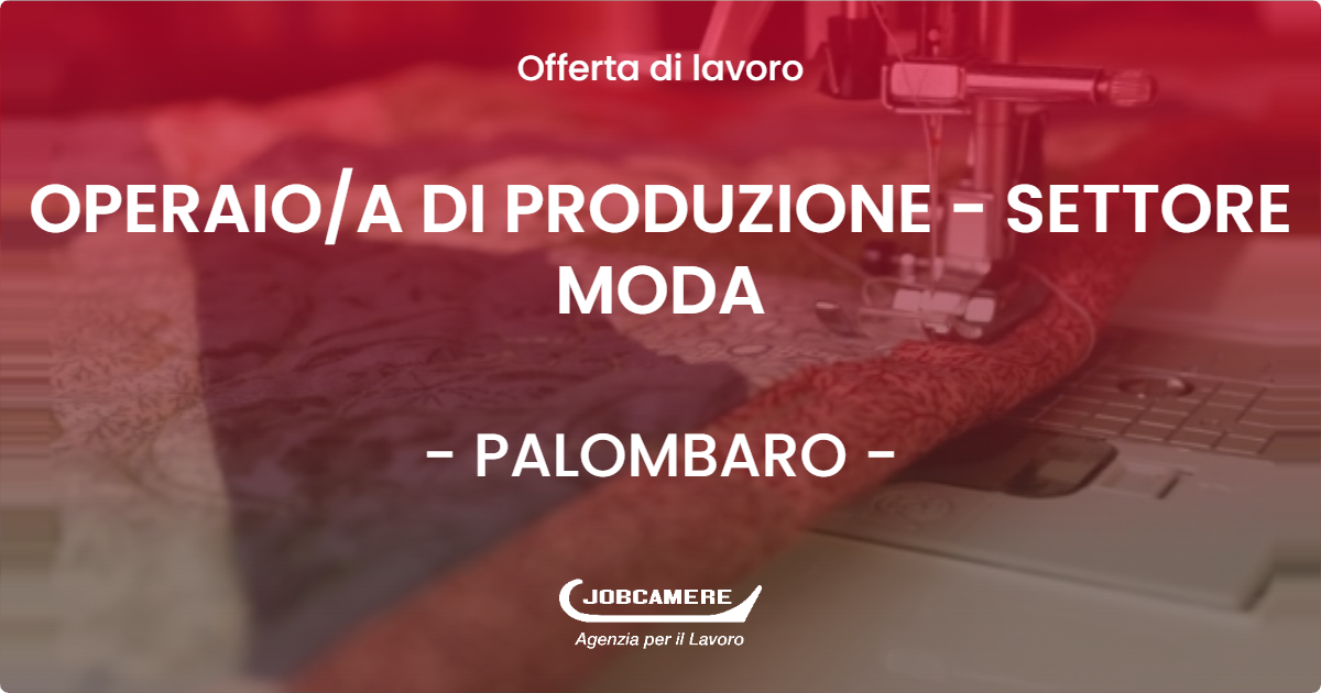 OFFERTA LAVORO - OPERAIO/A DI PRODUZIONE - SETTORE MODA - PALOMBARO (CH)