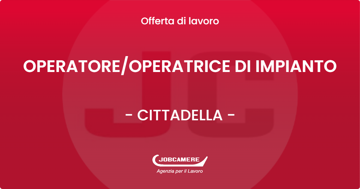 OFFERTA LAVORO - OPERATORE/OPERATRICE DI IMPIANTO - CITTADELLA (PD)