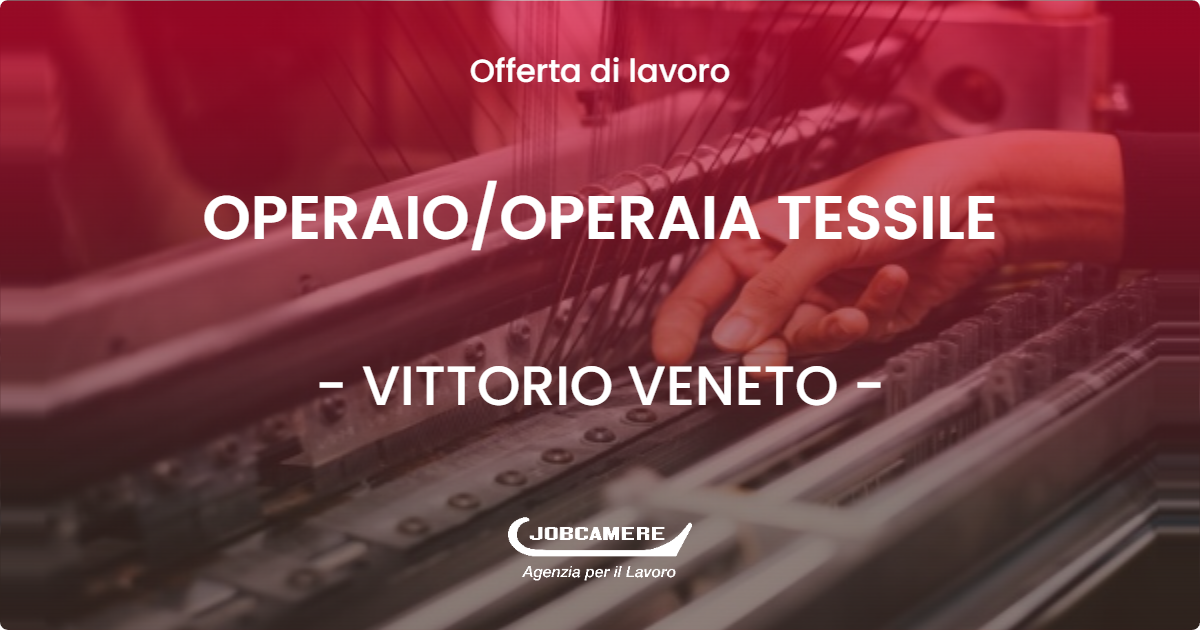 OFFERTA LAVORO - OPERAIO/OPERAIA TESSILE - VITTORIO VENETO (TV)
