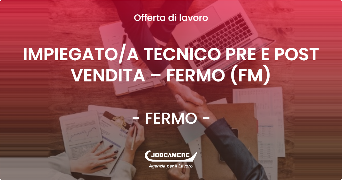 OFFERTA LAVORO - IMPIEGATO/A TECNICO PRE E POST VENDITA – FERMO (FM) - FERMO (FM)