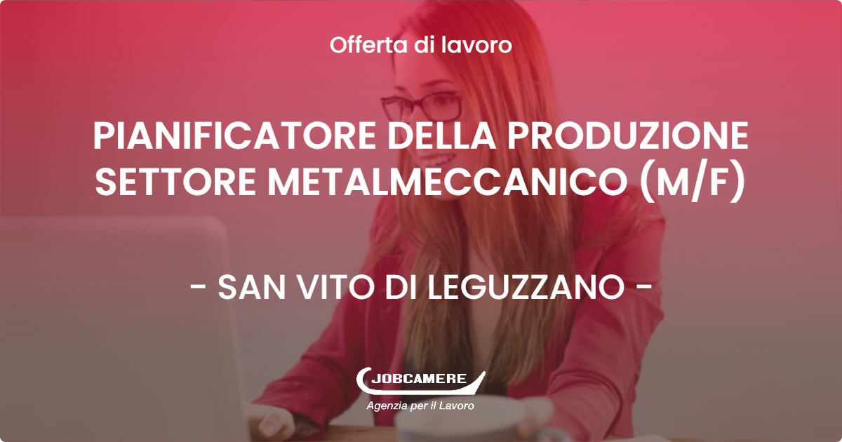 OFFERTA LAVORO - PIANIFICATORE DELLA PRODUZIONE SETTORE METALMECCANICO (M/F) - SAN VITO DI LEGUZZANO (VI)