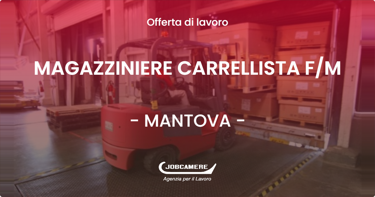 OFFERTA LAVORO - MAGAZZINIERE CARRELLISTA F/M - MANTOVA (MN)