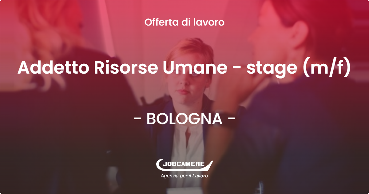 OFFERTA LAVORO - Addetto Risorse Umane - stage (m/f) - BOLOGNA (BO)