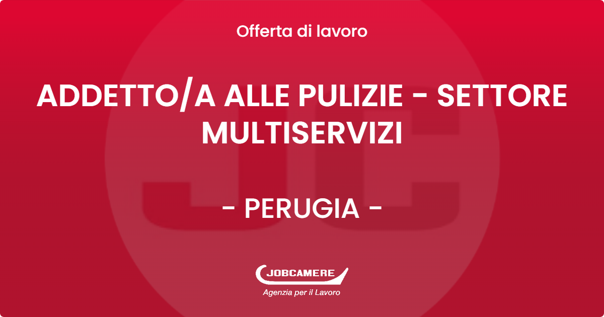OFFERTA LAVORO - ADDETTO/A ALLE PULIZIE - SETTORE MULTISERVIZI - PERUGIA (PG)