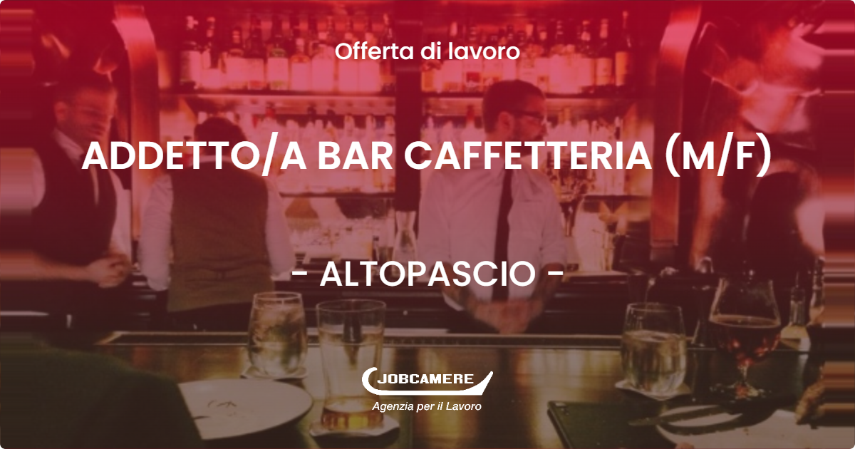 OFFERTA LAVORO - ADDETTO/A BAR CAFFETTERIA (M/F) - ALTOPASCIO (LU)