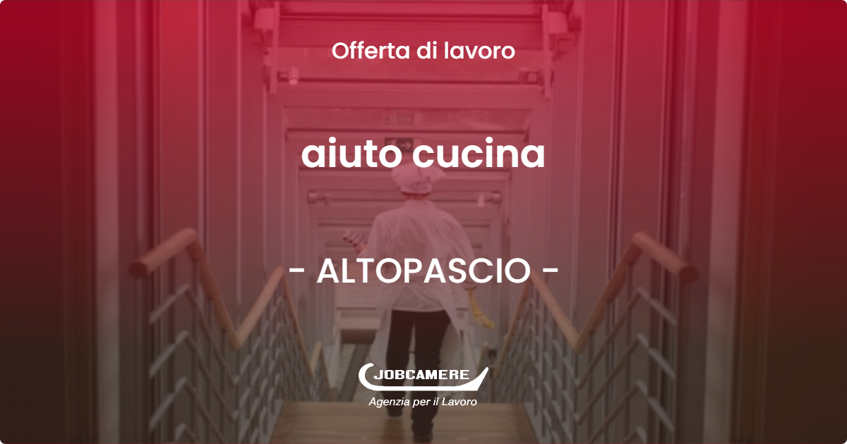 OFFERTA LAVORO - aiuto cucina - ALTOPASCIO (LU)