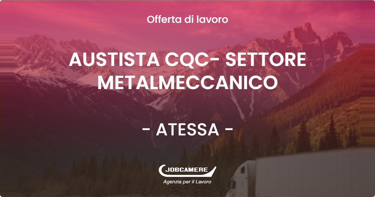 OFFERTA LAVORO - AUSTISTA CQC- SETTORE METALMECCANICO - ATESSA