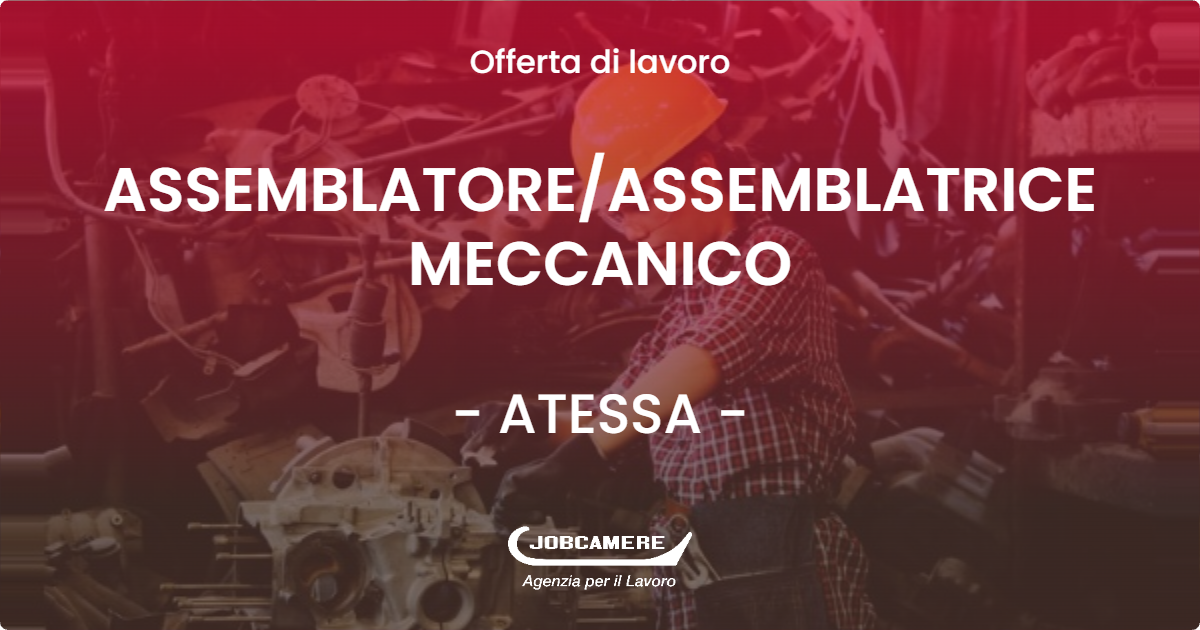 OFFERTA LAVORO - ASSEMBLATORE/ASSEMBLATRICE MECCANICO - ATESSA (CH)