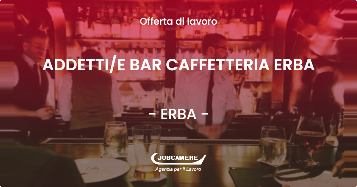 OFFERTA LAVORO - ADDETTI/E BAR CAFFETTERIA ERBA - ERBA (CO)