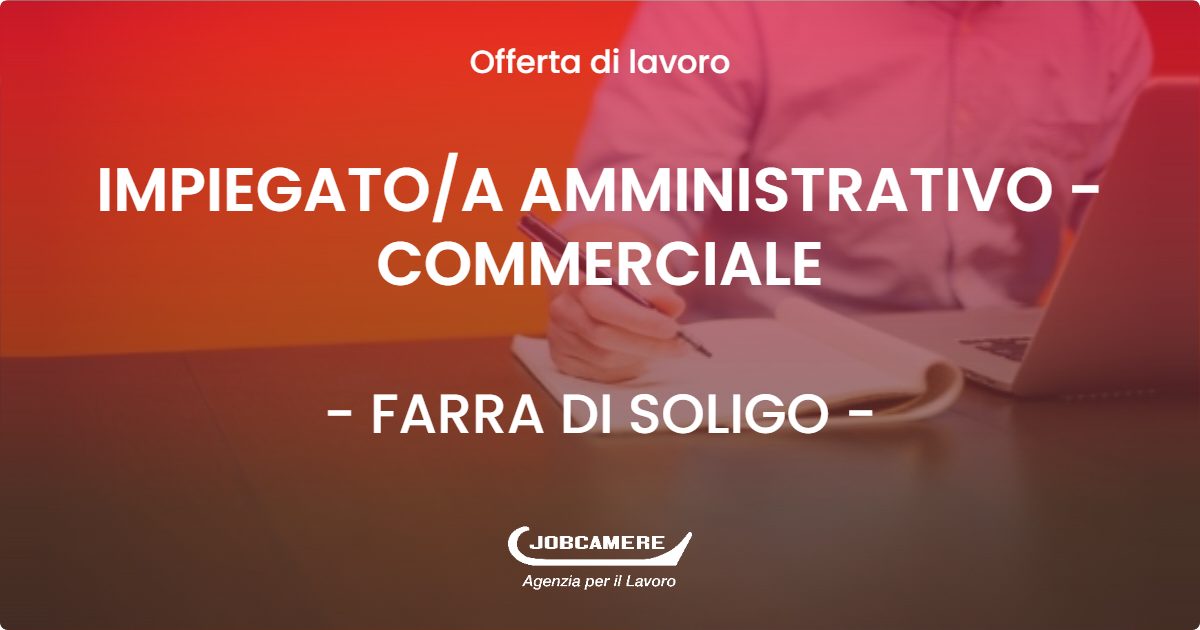 OFFERTA LAVORO - IMPIEGATO/A AMMINISTRATIVO - COMMERCIALE - FARRA DI SOLIGO (TV)