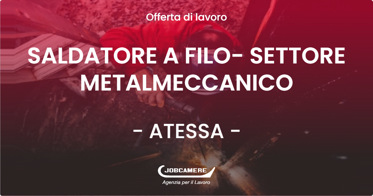 OFFERTA LAVORO - SALDATORE A FILO- SETTORE METALMECCANICO - ATESSA (CH)