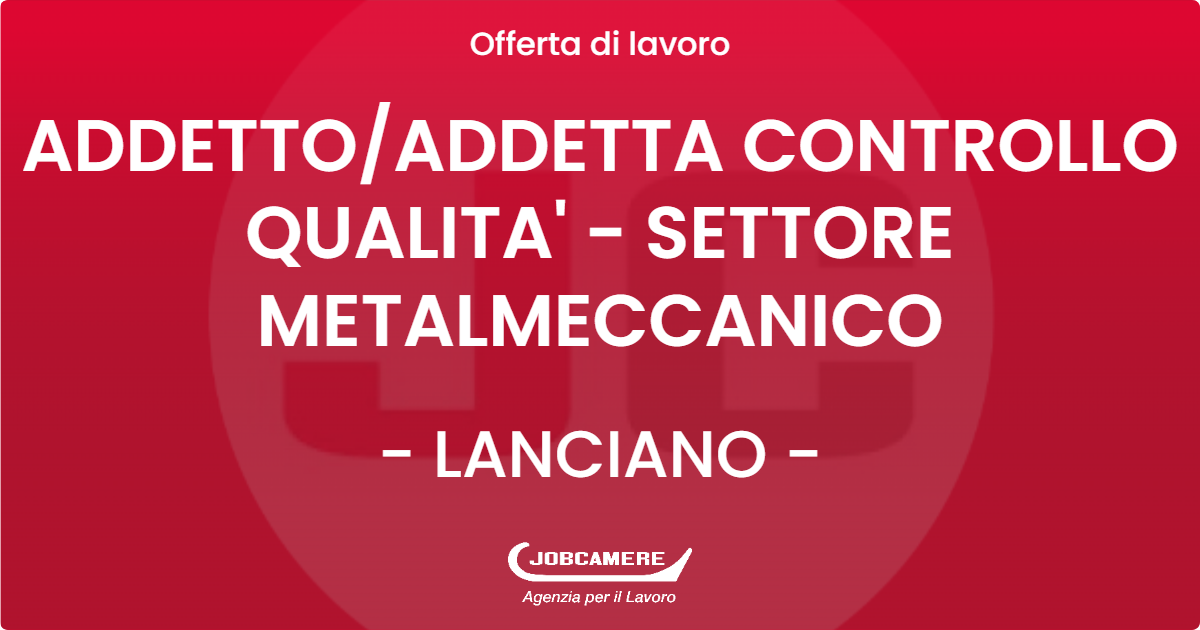 OFFERTA LAVORO - ADDETTO/ADDETTA CONTROLLO QUALITA' - SETTORE METALMECCANICO - LANCIANO (CH)