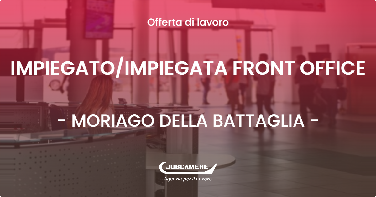 OFFERTA LAVORO - IMPIEGATO/IMPIEGATA FRONT OFFICE - MORIAGO DELLA BATTAGLIA (TV)