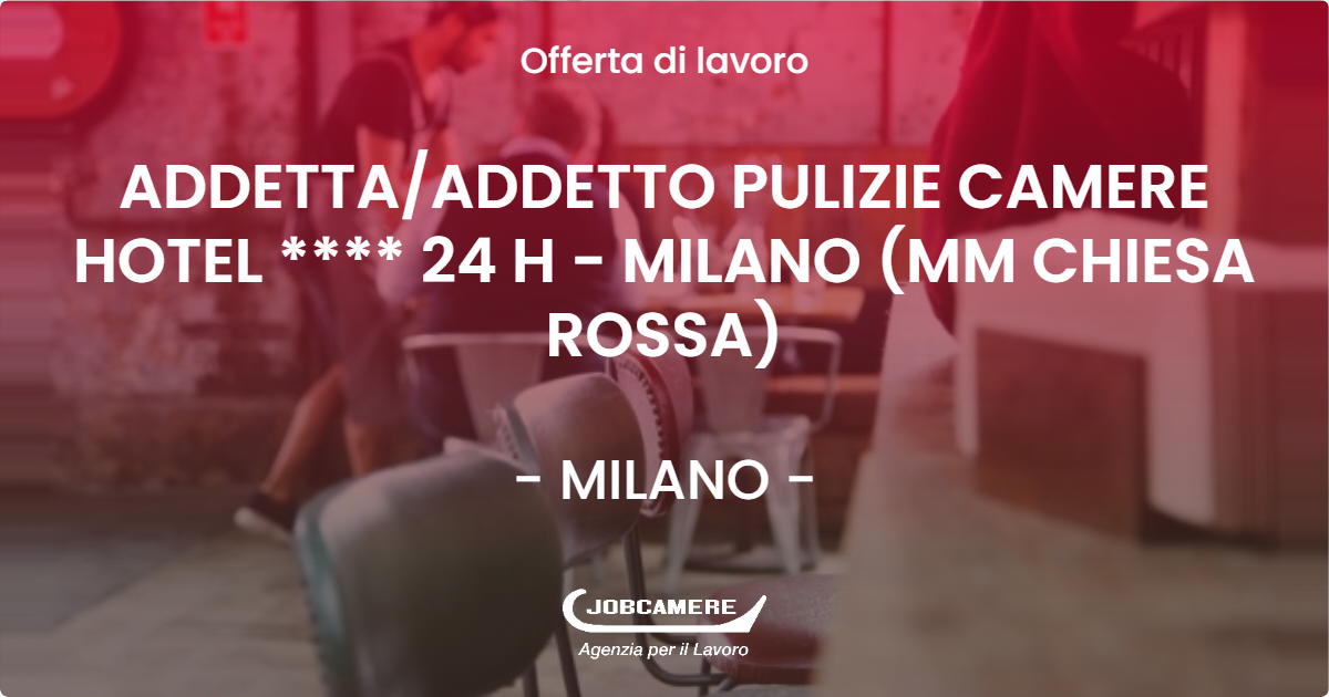 OFFERTA LAVORO - ADDETTA/ADDETTO PULIZIE CAMERE HOTEL **** 24 H  - MILANO (MM CHIESA ROSSA) - MILANO (MI)