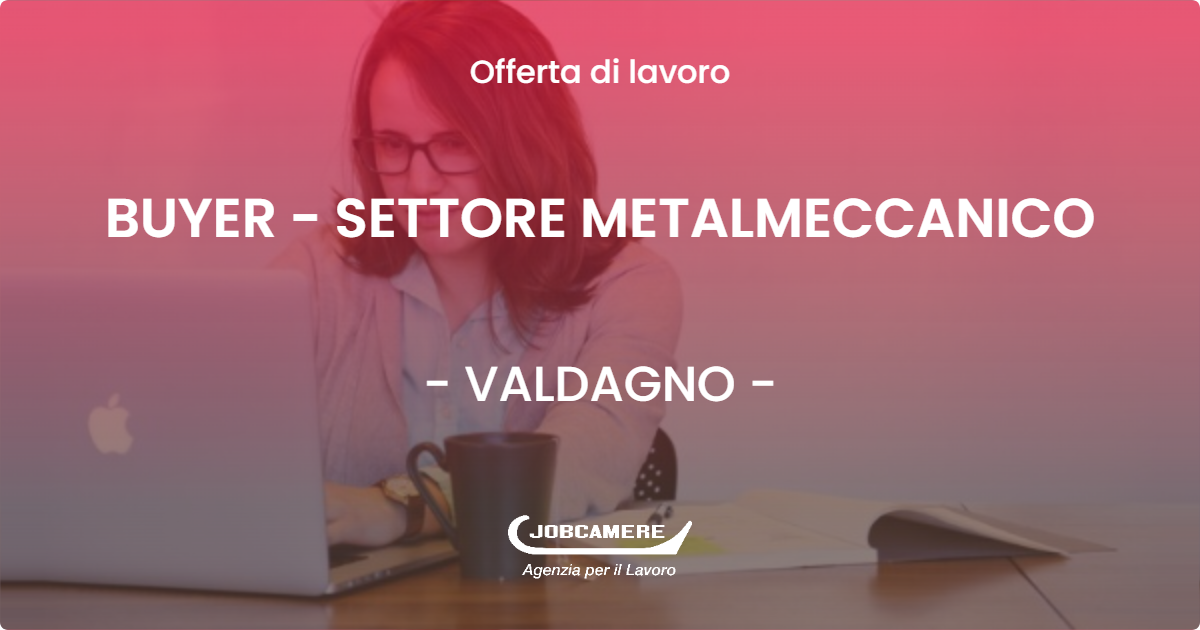 OFFERTA LAVORO - BUYER - SETTORE METALMECCANICO - VALDAGNO (VI)
