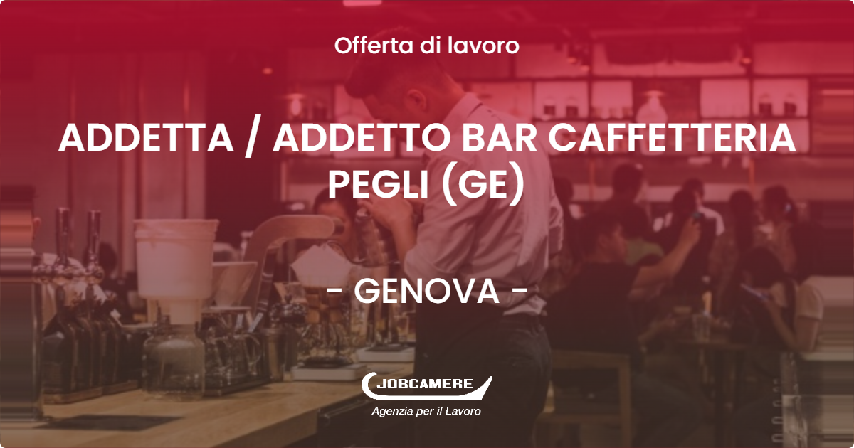 OFFERTA LAVORO - ADDETTA / ADDETTO BAR CAFFETTERIA PEGLI (GE) - GENOVA (GE)