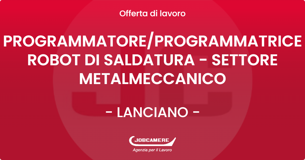 OFFERTA LAVORO - PROGRAMMATORE/PROGRAMMATRICE ROBOT DI SALDATURA - SETTORE METALMECCANICO - LANCIANO (CH)