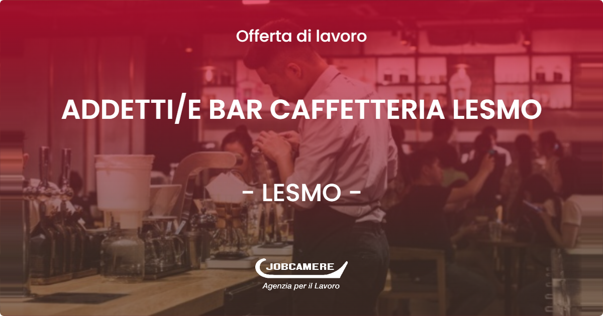 OFFERTA LAVORO - ADDETTI/E BAR CAFFETTERIA LESMO - LESMO (MB)