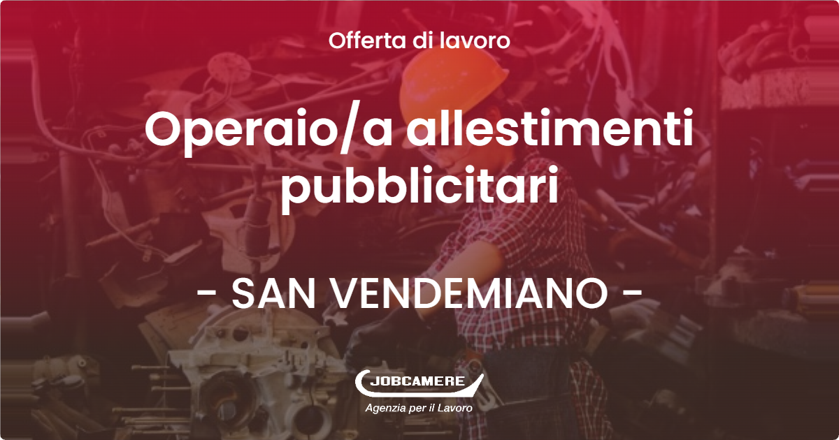 OFFERTA LAVORO - Operaio/a allestimenti pubblicitari - SAN VENDEMIANO (TV)