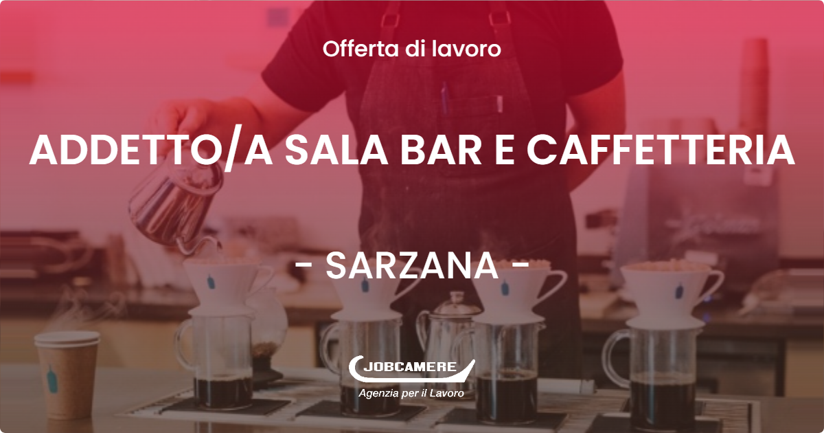 OFFERTA LAVORO - ADDETTO/A SALA BAR E CAFFETTERIA - SARZANA (SP)