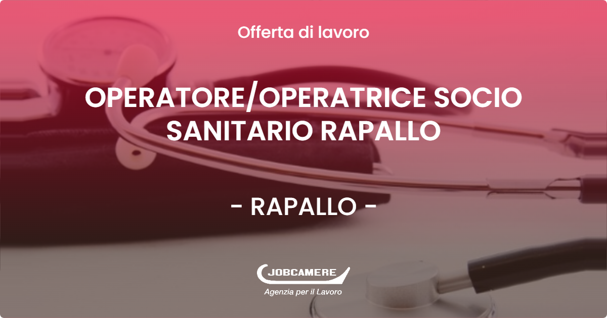 OFFERTA LAVORO - OPERATORE/OPERATRICE SOCIO SANITARIO RAPALLO - RAPALLO (GE)