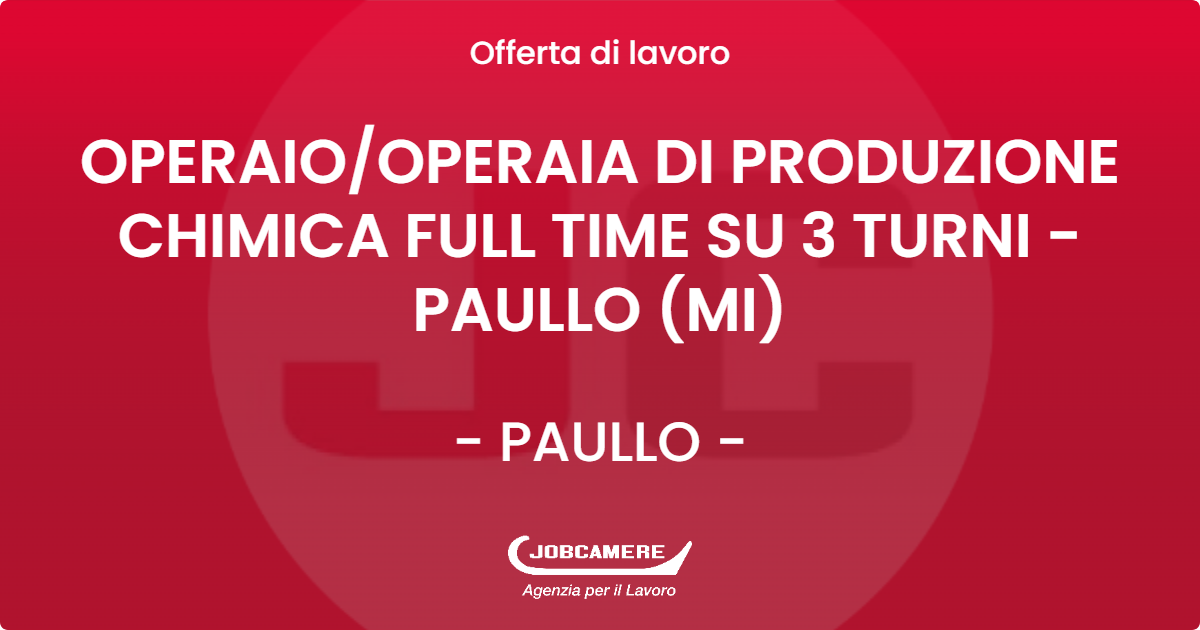 OFFERTA LAVORO - OPERAIO/OPERAIA DI PRODUZIONE CHIMICA FULL TIME SU 3 TURNI - PAULLO (MI) - PAULLO (MI)