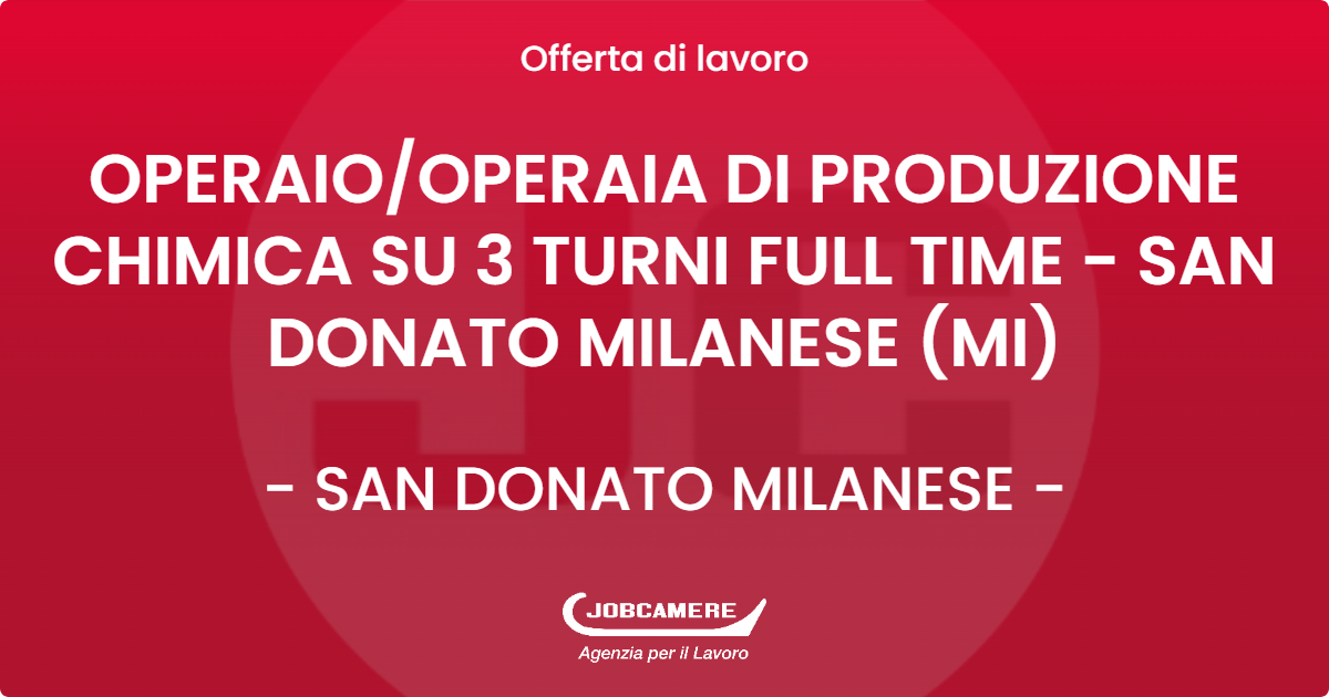 OFFERTA LAVORO - OPERAIO/OPERAIA DI PRODUZIONE CHIMICA SU 3 TURNI FULL TIME - SAN DONATO MILANESE (MI) - SAN DONATO MILANESE (MI)
