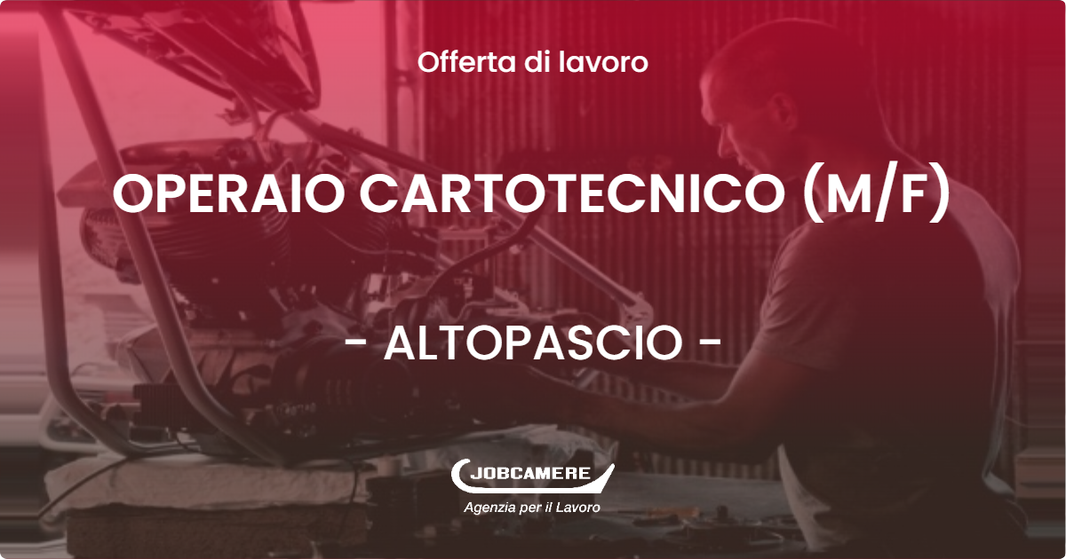 OFFERTA LAVORO - OPERAIO CARTOTECNICO (M/F) - ALTOPASCIO (LU)