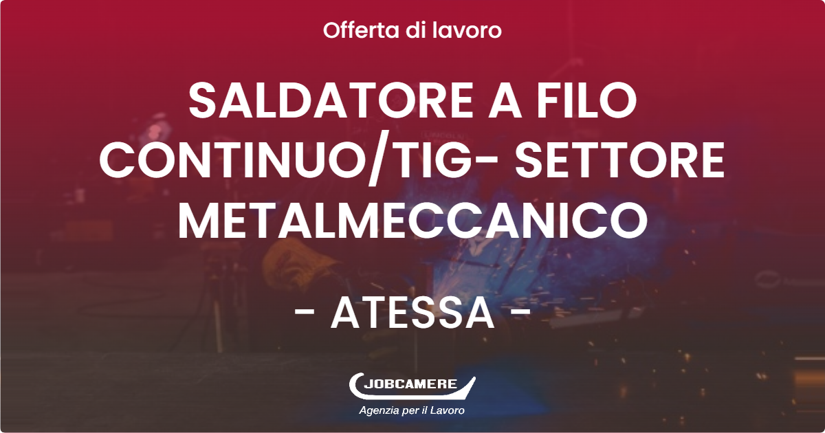 OFFERTA LAVORO - SALDATORE A FILO CONTINUO/TIG- SETTORE METALMECCANICO - ATESSA (CH)