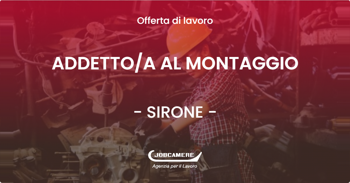 OFFERTA LAVORO - ADDETTO/A AL MONTAGGIO - SIRONE (LC)