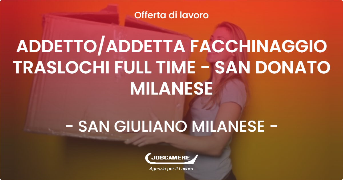 OFFERTA LAVORO - ADDETTO/ADDETTA FACCHINAGGIO TRASLOCHI  FULL TIME - SAN DONATO MILANESE - SAN GIULIANO MILANESE (MI)
