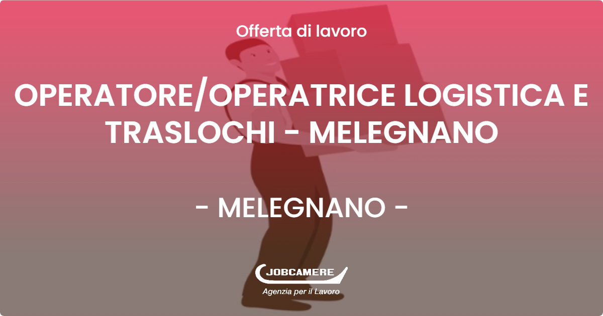 OFFERTA LAVORO - OPERATORE/OPERATRICE LOGISTICA E TRASLOCHI - MELEGNANO - MELEGNANO (MI)