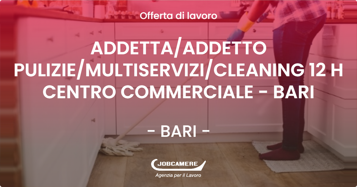 OFFERTA LAVORO - ADDETTA/ADDETTO PULIZIE/MULTISERVIZI/CLEANING  12 H CENTRO COMMERCIALE - BARI - BARI (BA)
