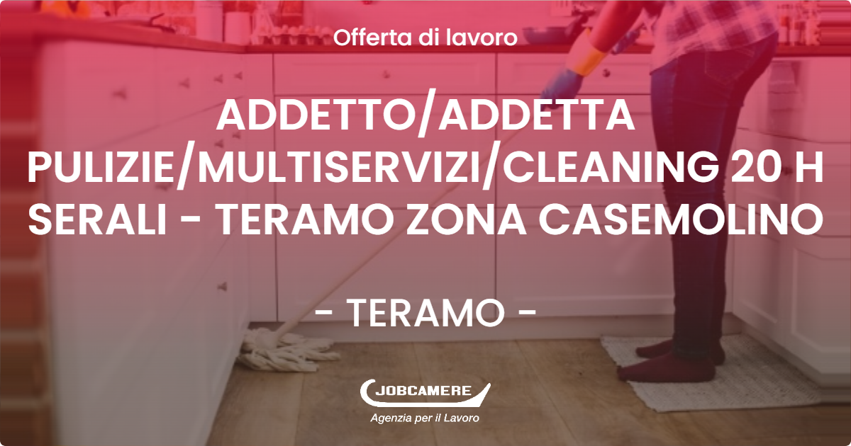 OFFERTA LAVORO - ADDETTO/ADDETTA PULIZIE/MULTISERVIZI/CLEANING 20 H SERALI - TERAMO ZONA CASEMOLINO - TERAMO (TE)