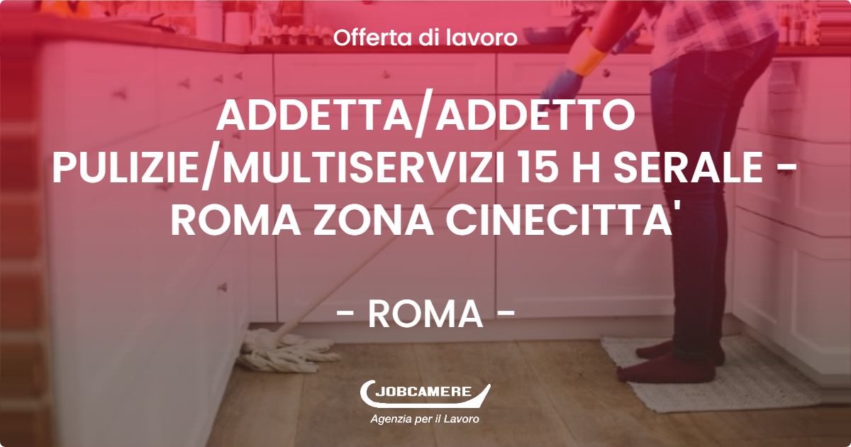 OFFERTA LAVORO - ADDETTA/ADDETTO PULIZIE/MULTISERVIZI 15 H SERALE - ROMA ZONA CINECITTA' - ROMA (Roma)