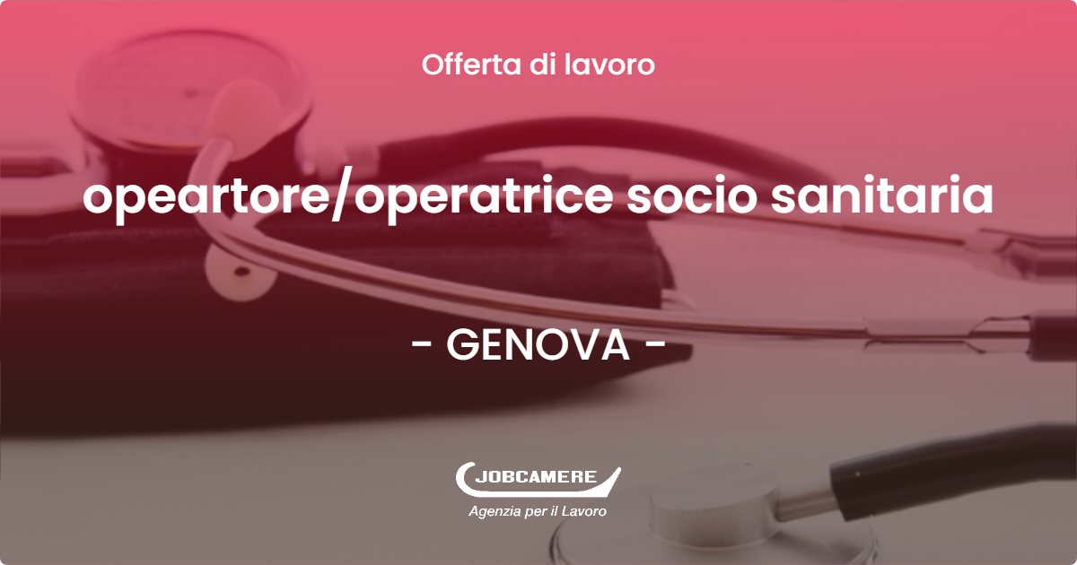 OFFERTA LAVORO - opeartore/operatrice socio sanitaria - GENOVA (GE)