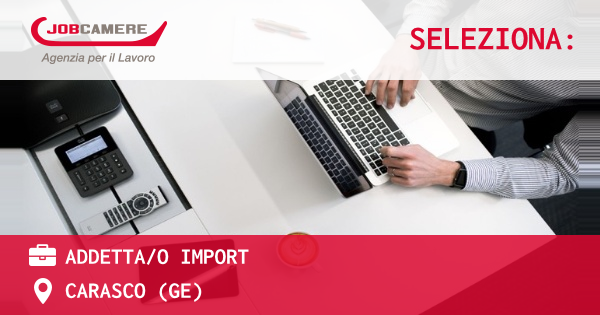 OFFERTA LAVORO - addetta/o import - CARASCO (GE)